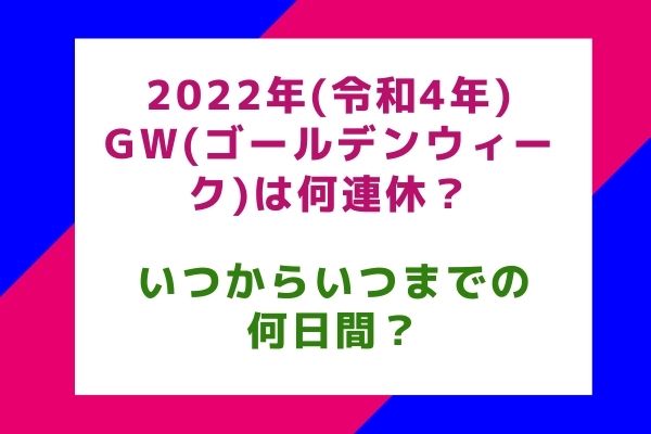 2022年(令和4年)のGW(ゴールデンウィーク)は何連休？いつからいつまでの何日間？