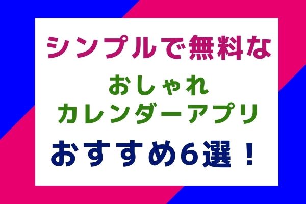 【カレンダーアプリ】シンプルで無料なおしゃれアプリおすすめ6選！