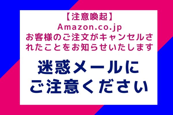 【注意喚起】Amazon.co.jp お客様のご注文がキャンセルされたことをお知らせいたします：迷惑メールにご注意ください